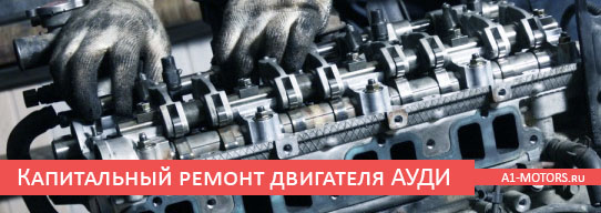 Капитальный ремонт двигателя AUDI профессионалами в Москве